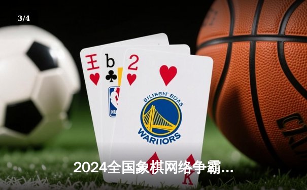 2024全国象棋网络争霸赛落幕，许银川力克王天一夺魁 - 3