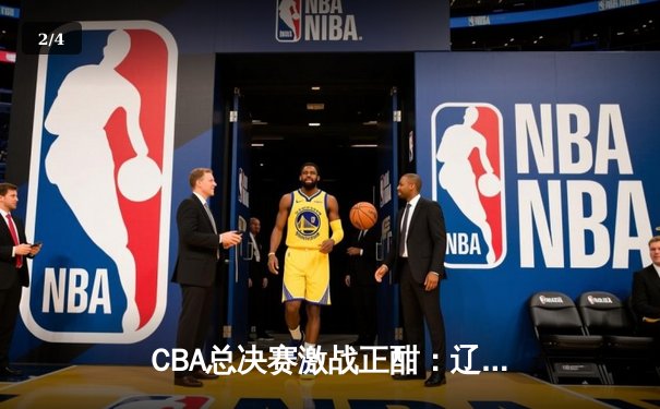 CBA总决赛激战正酣：辽宁本钢逆转广东宏远夺赛点，赵继伟30分创个人纪录 - 2