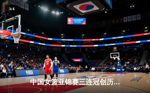 中国女篮亚锦赛三连冠创历史，韩旭独揽28分15篮板统治内线 - 3